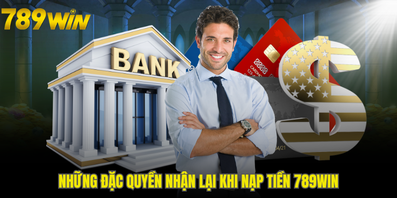 Những đặc quyền nhận lại khi nạp tiền 789WIN