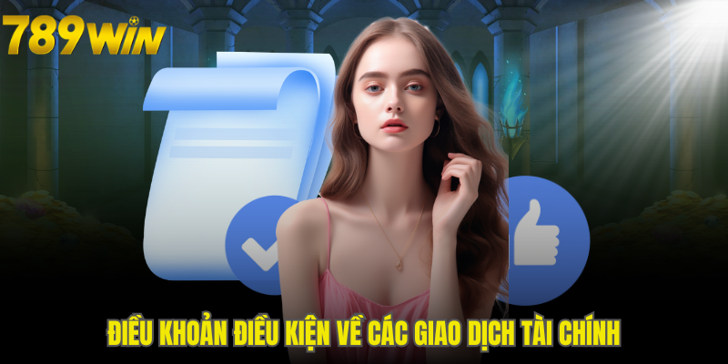 Điều khoản điều kiện 789WIN quy định về các giao dịch tài chính