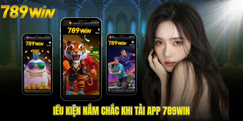 Điều kiện nắm chắc khi tải app 789WIN