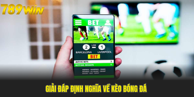 Giải đáp định nghĩa về kèo bóng đá