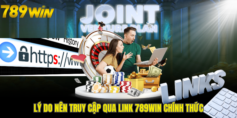 Lý do nên truy cập qua Link 789WIN chính thức