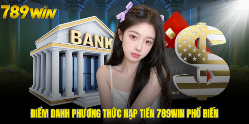 Danh sách phương thức nạp tiền 789WIN