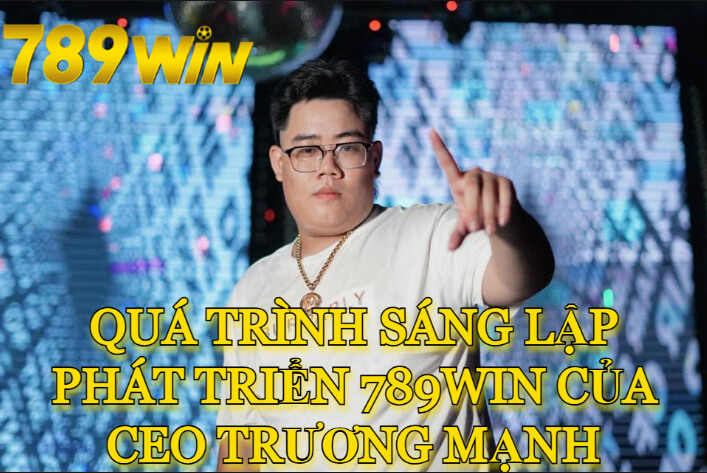 Quá trình sáng lập 789WIN của tác giả Trương Mạnh