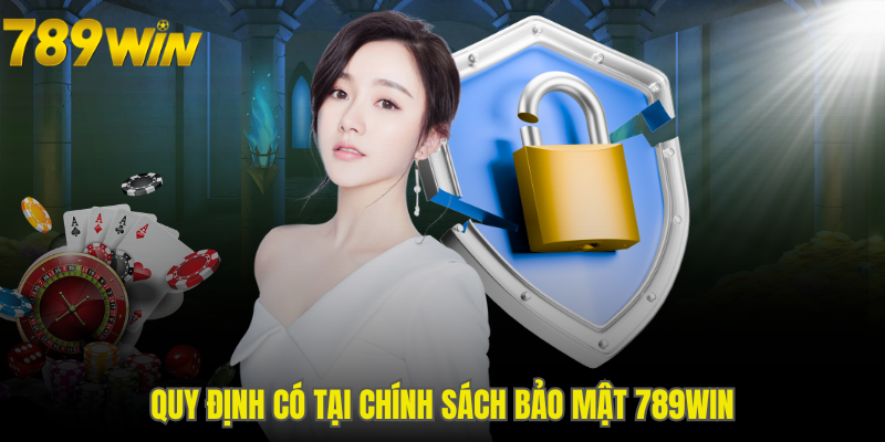 Những quy định có tại chính sách bảo mật 789WIN