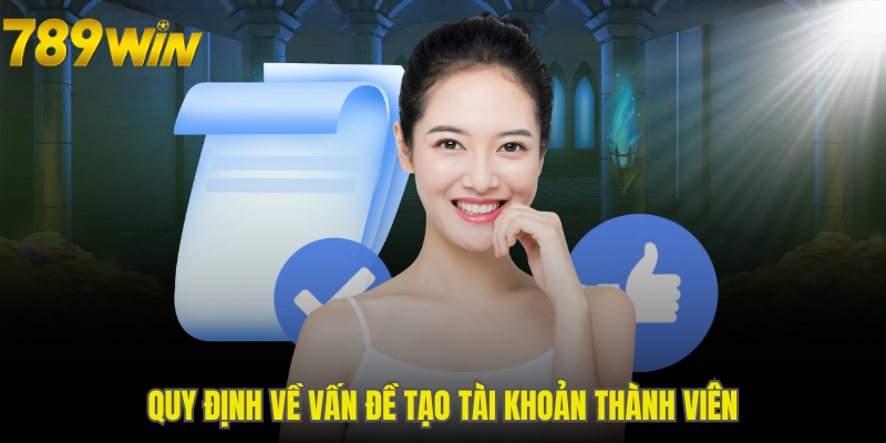 Quy định về việc tạo tài khoản hội viên tại 789WIN