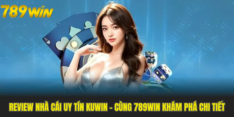 Review Nhà Cái Uy Tín Kuwin - Cùng 789Win Khám Phá Chi Tiết