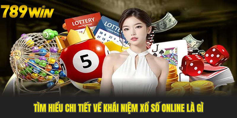 Tìm hiểu chi tiết về khái niệm xổ số online là gì