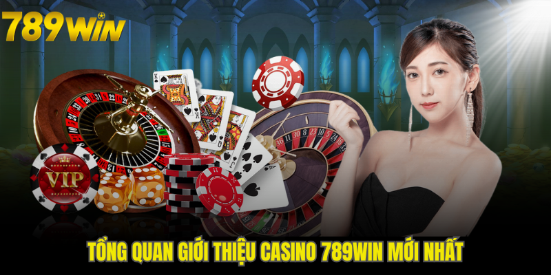 Tổng quan giới thiệu Casino 789WIN mới nhất
