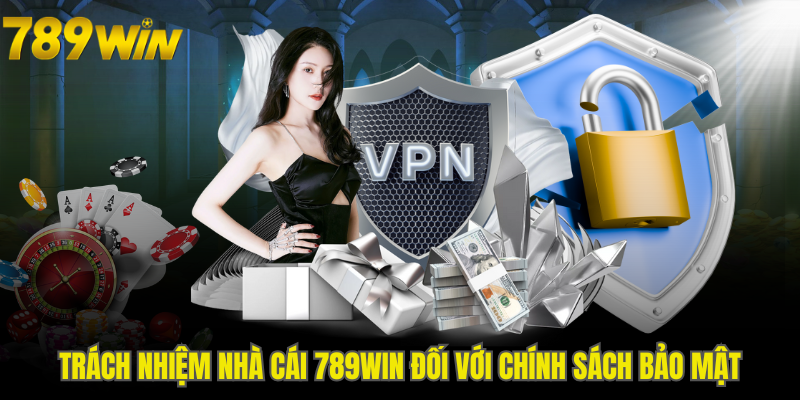 Trách nhiệm nhà cái 789WIN đối với chính sách bảo mật