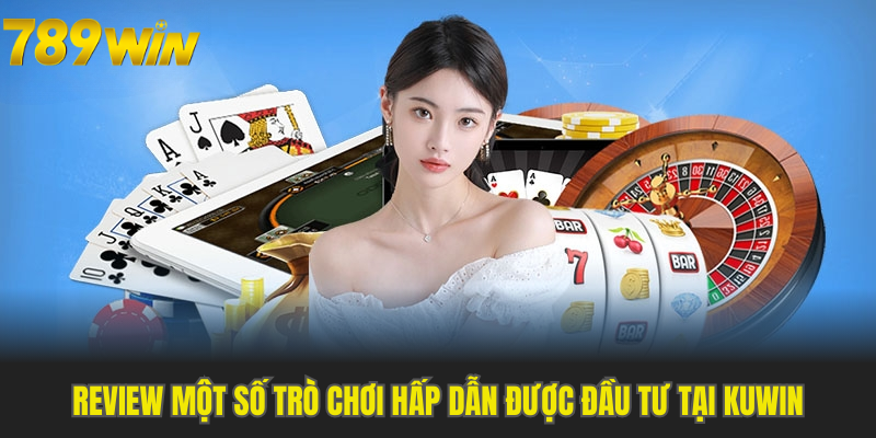 Review một số trò chơi hấp dẫn được đầu tư tại Kuwin