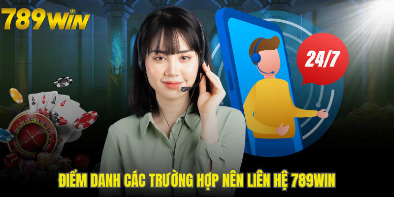 Tình huống nên liên hệ 789WIN hỗ trợ